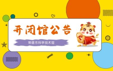 常德市科学技术馆 关于2022年春节期间开闭馆时间的公告